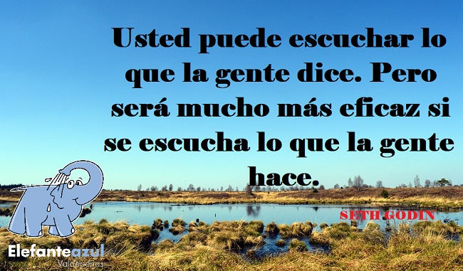 Usted puede escuchar lo que la gente dice. Pero será mucho más eficaz si se escucha lo que la gente hace.