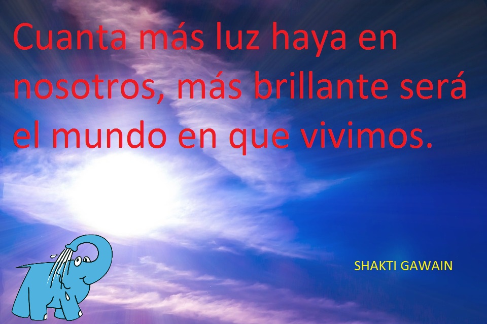 Cuanta más luz haya en nosotros, más brillante será el mundo en que vivimos.