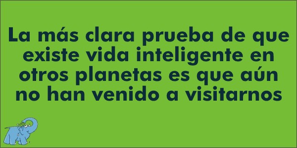 La más clara prueba de que existe vida inteligente en otros planetas es que aún no han venido a visitarnos