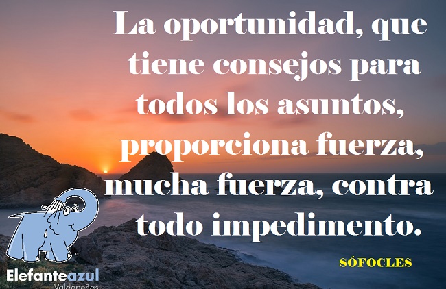 La oportunidad, que tiene consejos para todos los asuntos, proporciona fuerza, mucha fuerza, contra todo impedimento