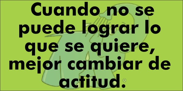 Cuando no se puede lograr lo que se quiere, mejor cambiar de actitud.