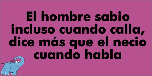 El hombre sabio incluso cuando calla, dice más que el necio cuando habla