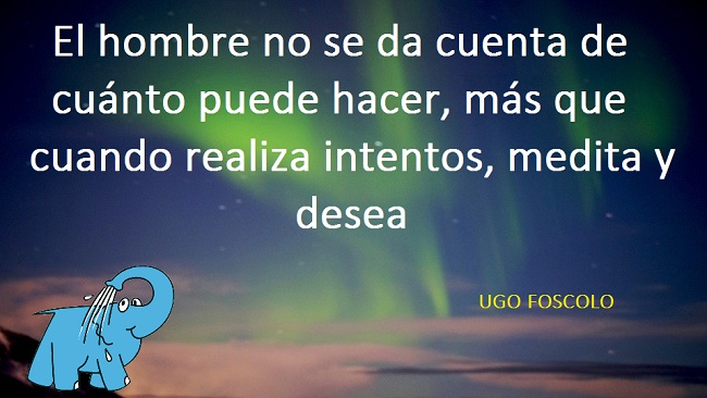 El hombre no se da cuenta de cuánto puede hacer, más que cuando realiza intentos, medita y desea