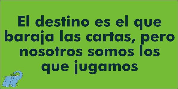 El destino es el que baraja las cartas, pero nosotros somos los que jugamos