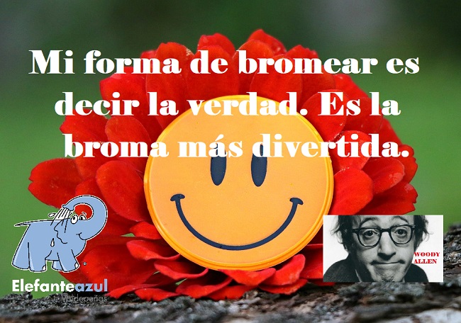 Mi forma de bromear es decir la verdad. Es la broma más divertida.